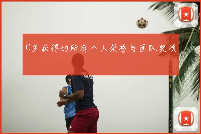 C罗获得的所有个人荣誉与团队奖项