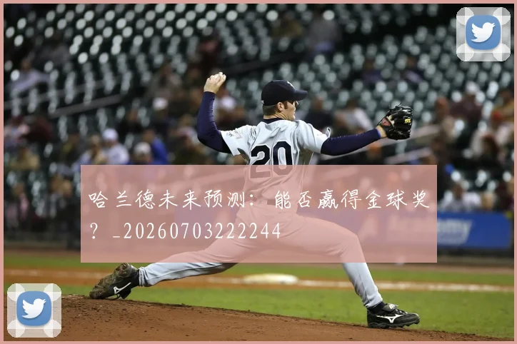 哈兰德未来预测:能否赢得金球奖?_20260703222244