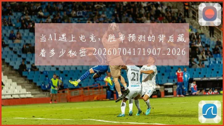 当AI遇上电竞，胜率预测的背后藏着多少秘密_20260704171907_20260722155409