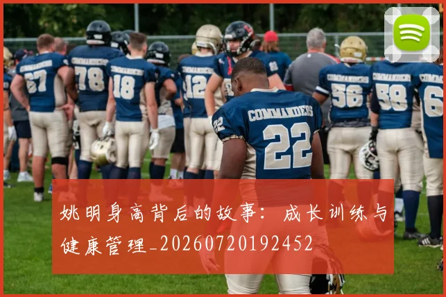 姚明身高背后的故事:成长训练与健康管理_20260720192452
