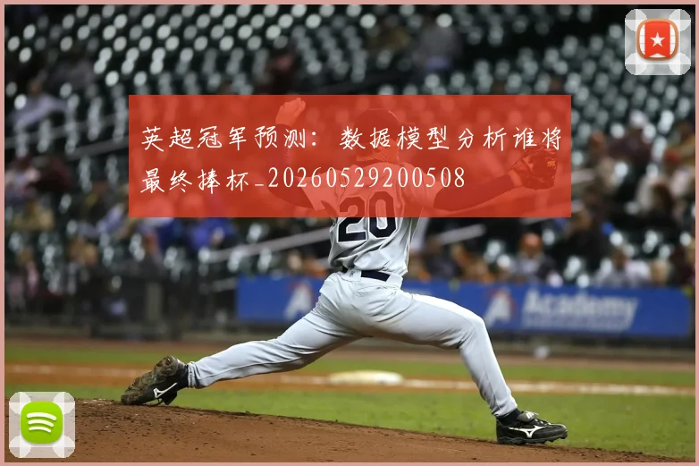 英超冠军预测:数据模型分析谁将最终捧杯_20260529200508