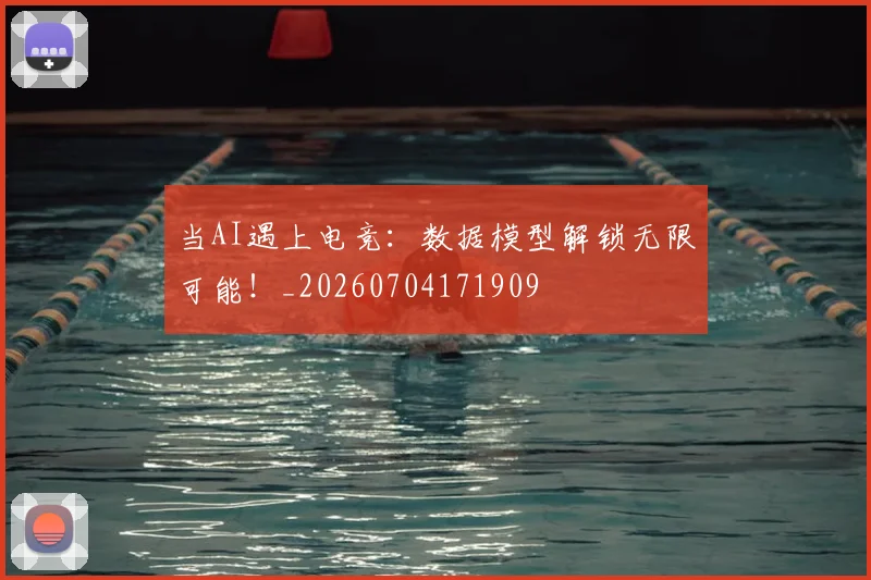 当AI遇上电竞：数据模型解锁无限可能！_20260704171909