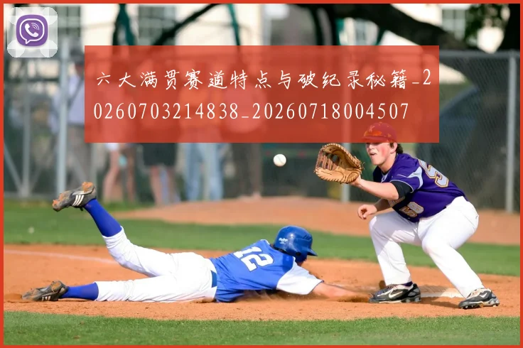 六大满贯赛道特点与破纪录秘籍_20260703214838_20260718004507