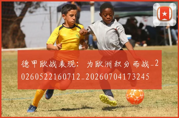 德甲欧战表现：为欧洲积分而战_20260522160712_20260704173245